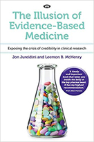 The Illusion of Evidence-Based Medicine: Exposing the crisis of credibility in clinical research, by by Jon Jureidini and  Leemon B. McHenry